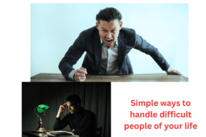 easy/simple ways to handle difficult people of your life